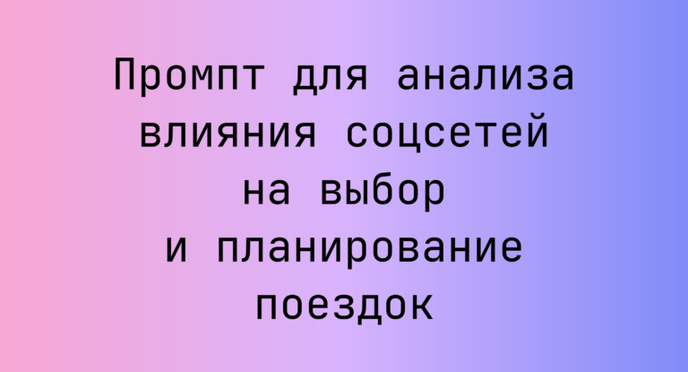 Промпт для анализа влияния соцсетей на выбор и планирование поездок