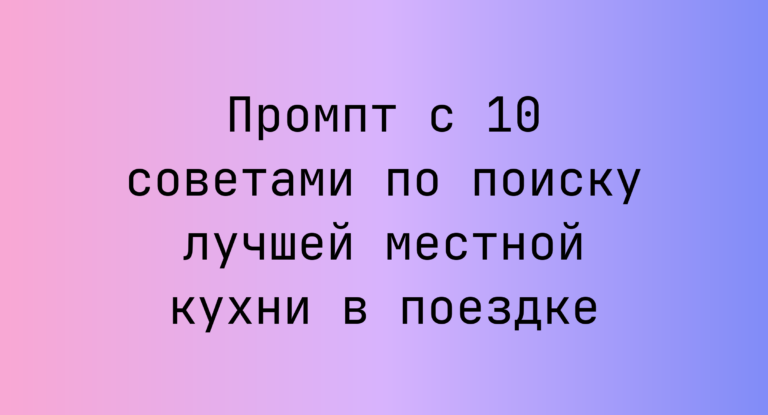 Промпт с 10 советами по поиску лучшей местной кухни в поездке