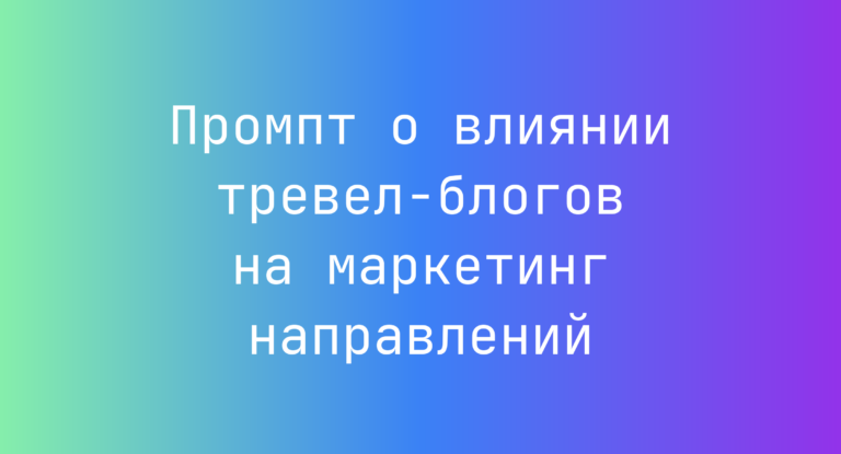 Промпт о влиянии тревел-блогов на маркетинг направлений