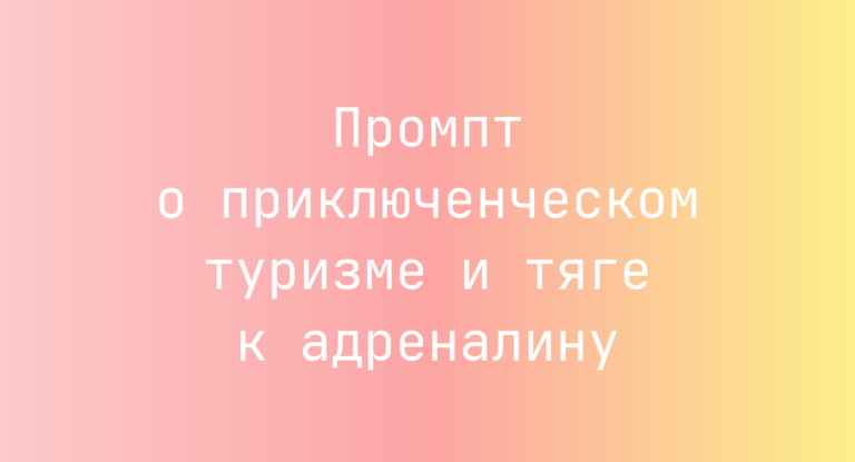 Промпт о приключенческом туризме и тяге к адреналину