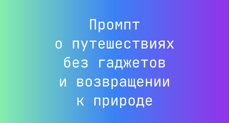 Промпт о путешествиях без гаджетов и возвращении к природе