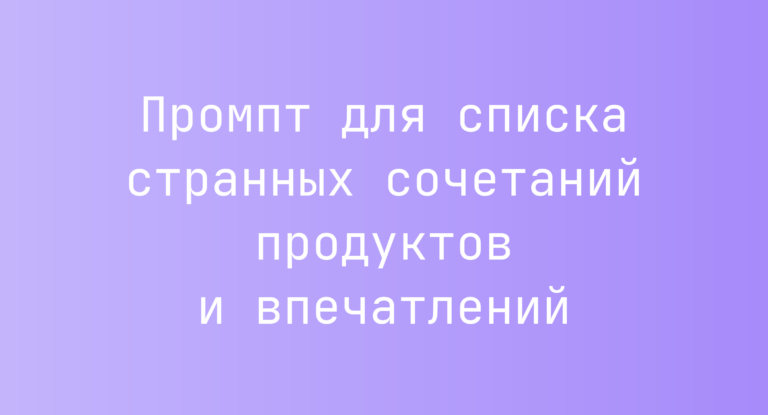 Промпт для списка странных сочетаний продуктов и впечатлений