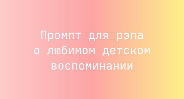 Промпт для рэпа о любимом детском воспоминании