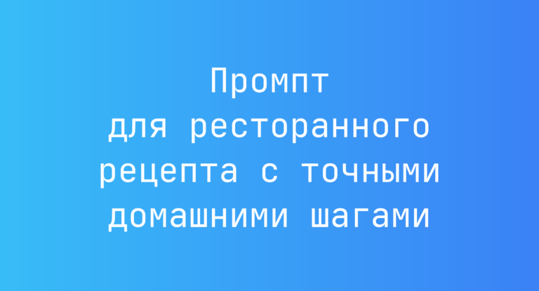 Промпт для ресторанного рецепта с точными домашними шагами
