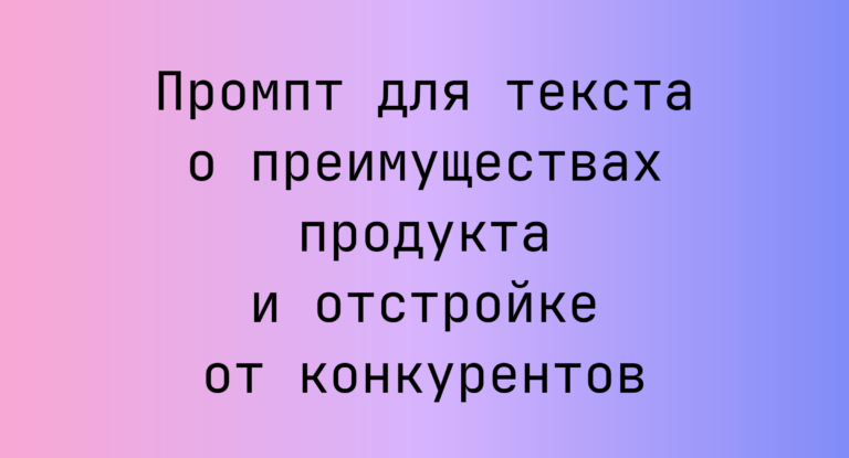 Промпт для текста о преимуществах продукта и отстройке от конкурентов