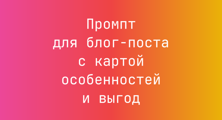 Промпт для блог-поста с картой особенностей и выгод