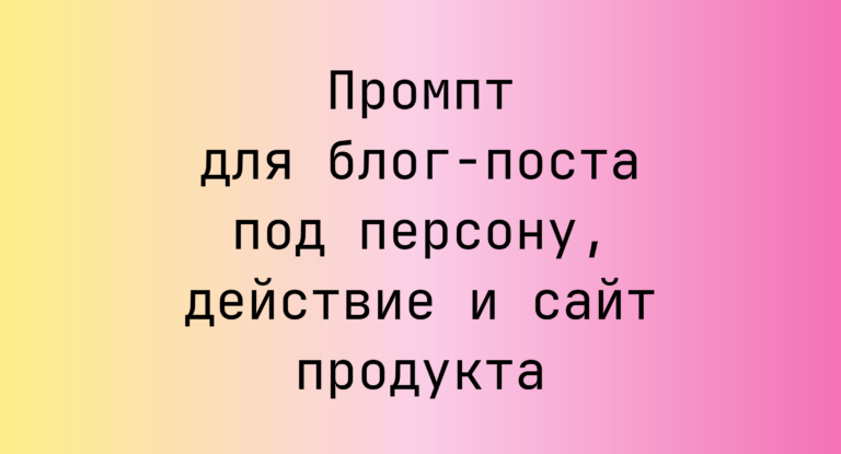 Промпт для блог-поста под персону, действие и сайт продукта
