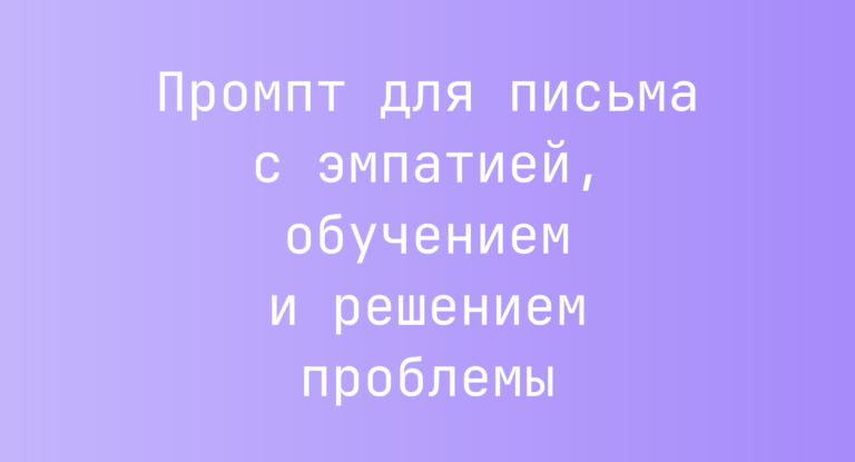 Промпт для письма с эмпатией, обучением и решением проблемы