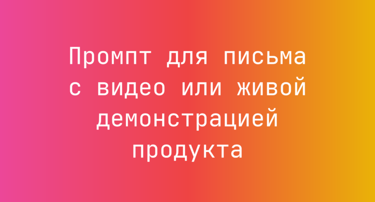 Промпт для письма с видео или живой демонстрацией продукта