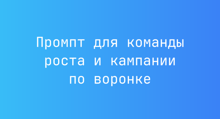 Промпт для команды роста и кампании по воронке