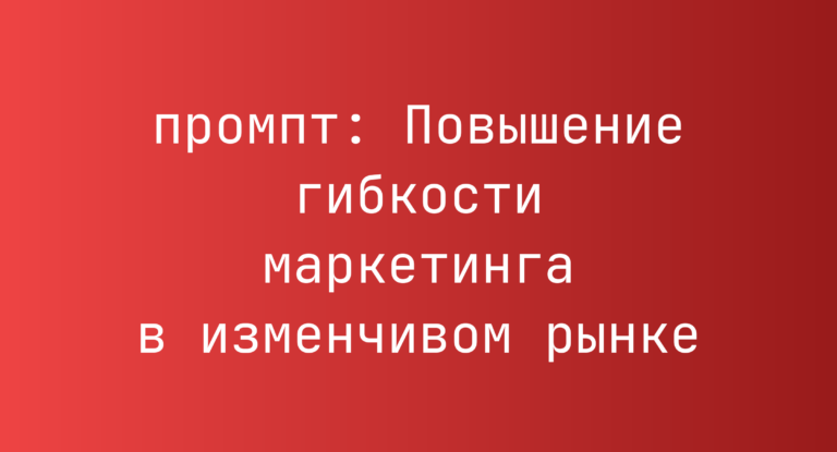 Повышение гибкости маркетинга в изменчивом рынке