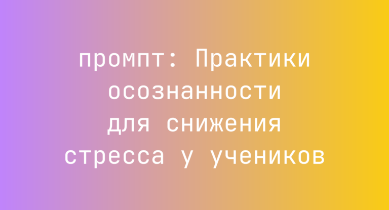 Практики осознанности для снижения стресса у учеников