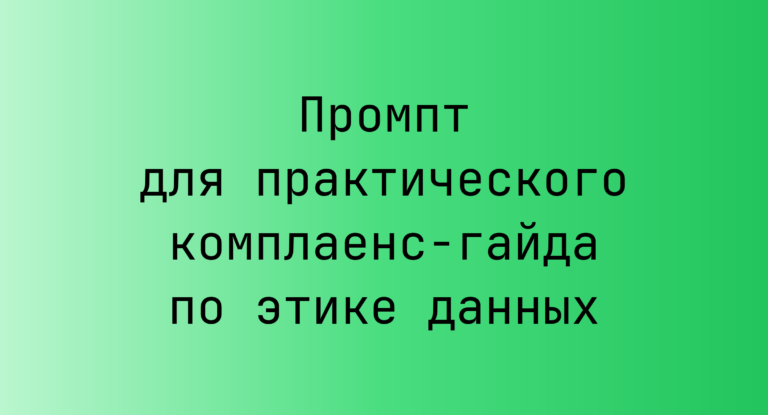 Промпт для практического комплаенс-гайда по этике данных
