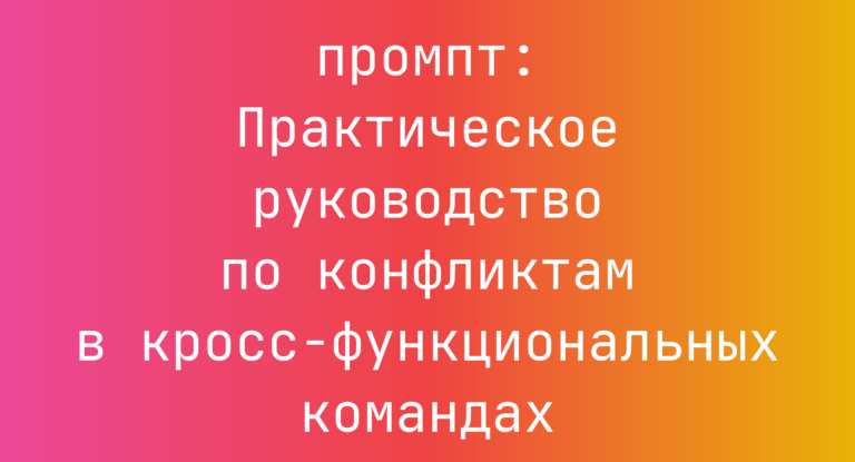 Практическое руководство по конфликтам в кросс-функциональных командах