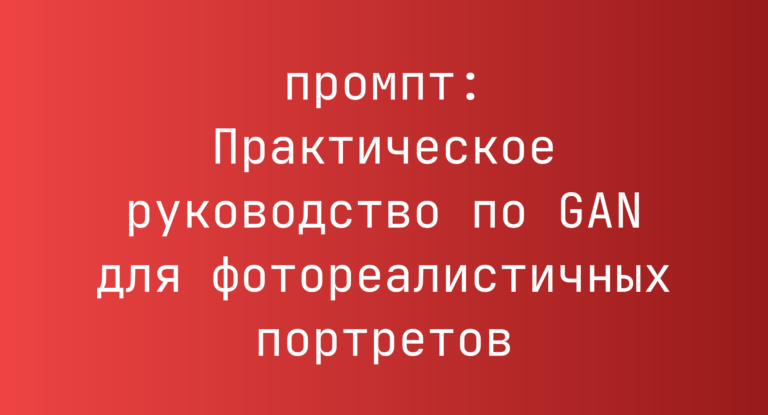 Практическое руководство по GAN для фотореалистичных портретов