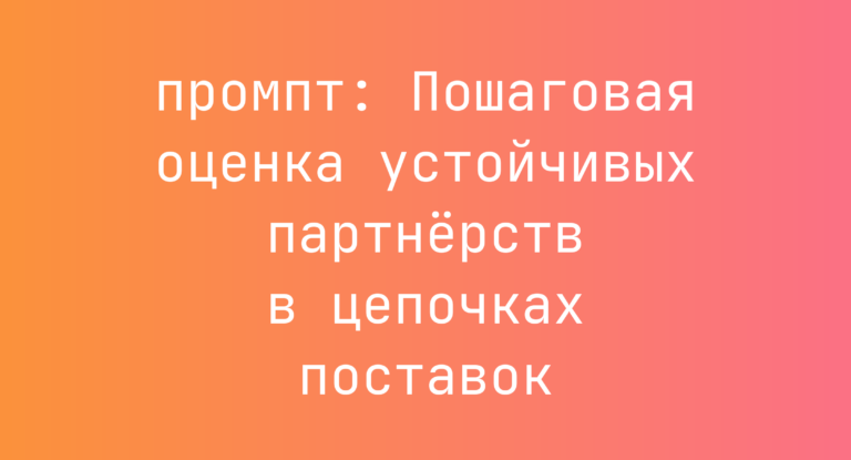 Пошаговая оценка устойчивых партнерств в цепочках поставок