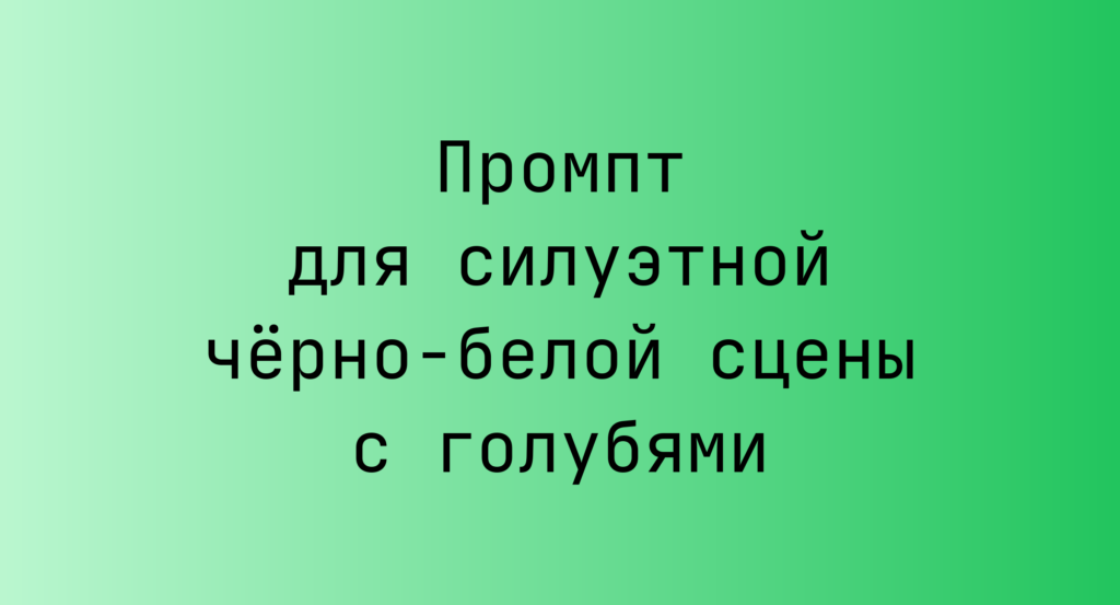 Промпт для силуэтной черно-белой сцены с голубями