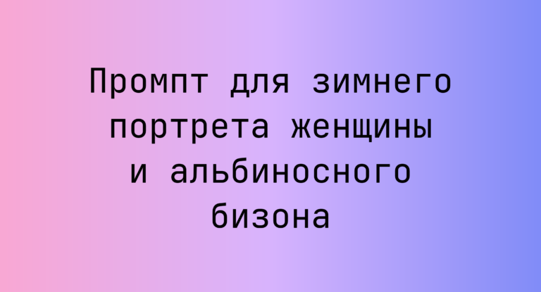 Промпт для зимнего портрета женщины и альбиносного бизона