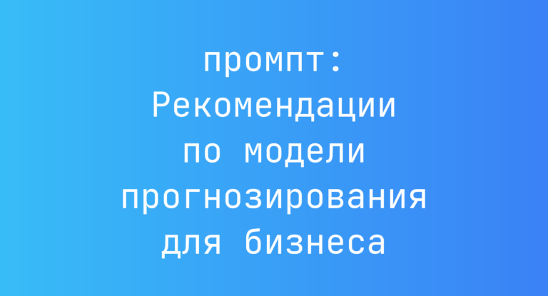 Рекомендации по модели прогнозирования для бизнеса