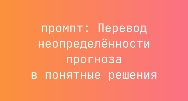 Перевод неопределенности прогноза в понятные решения
