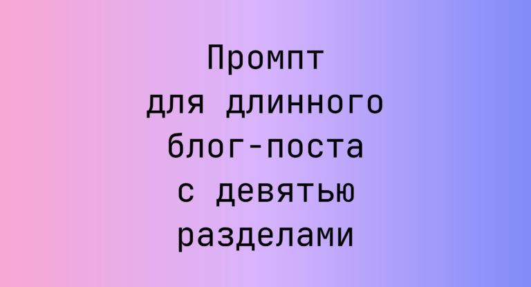 Промпт для длинного блог-поста с девятью разделами