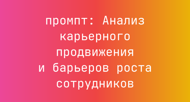 Анализ карьерного продвижения и барьеров роста сотрудников