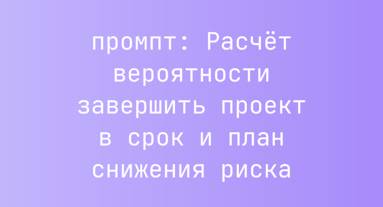 Расчет вероятности завершить проект в срок и план снижения риска