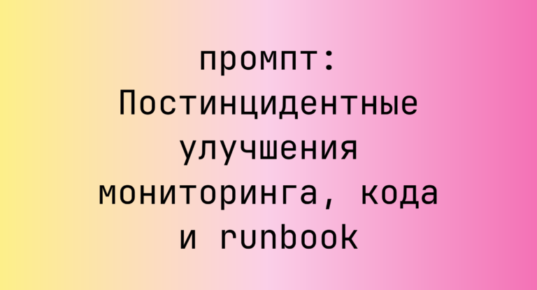 Постинцидентные улучшения мониторинга, кода и runbook