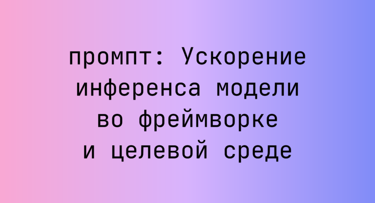 Ускорение инференса модели во фреймворке и целевой среде