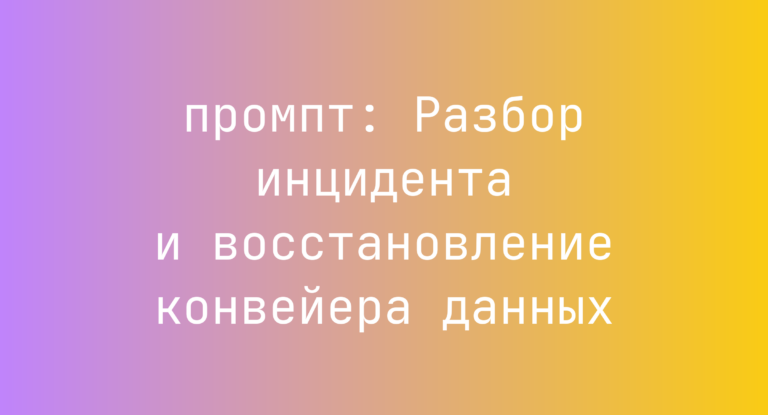 Разбор инцидента и восстановление конвейера данных