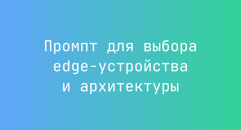 Промпт для выбора edge-устройства и архитектуры