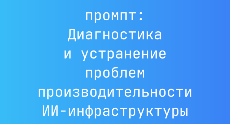 Диагностика и устранение проблем производительности ИИ-инфраструктуры