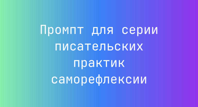 Промпт для серии писательских практик саморефлексии