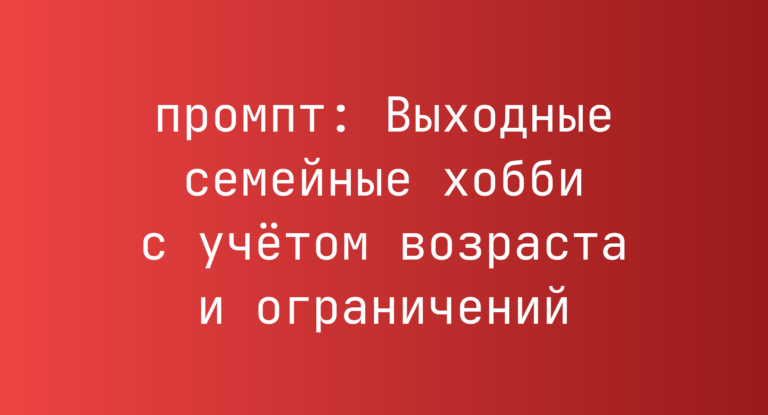 Выходные семейные хобби с учетом возраста и ограничений