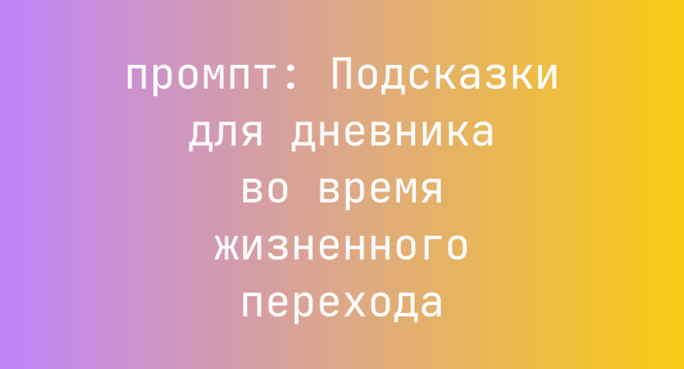 Подсказки для дневника во время жизненного перехода
