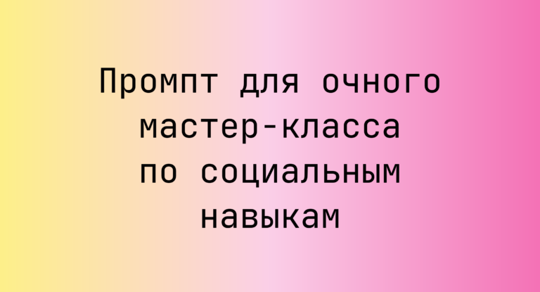 Промпт для очного мастер-класса по социальным навыкам