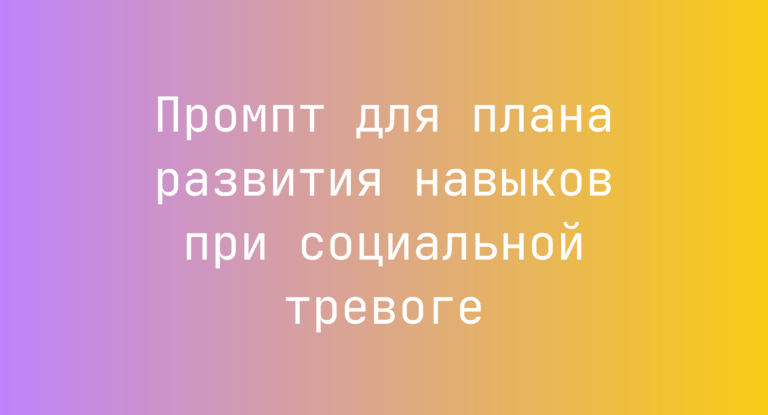 Промпт для плана развития навыков при социальной тревоге