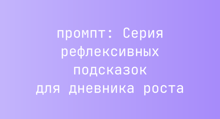 Серия рефлексивных подсказок для дневника роста