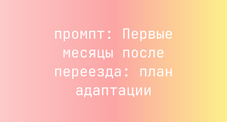 Первые месяцы после переезда: план адаптации