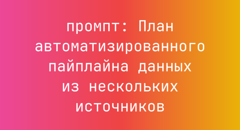 План автоматизированного пайплайна данных из нескольких источников