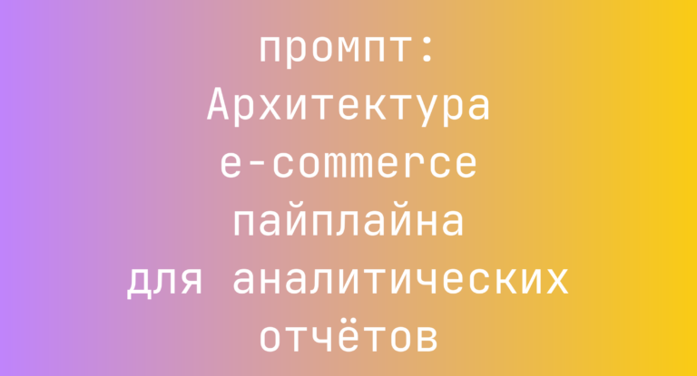 Архитектура e-commerce пайплайна для аналитических отчетов