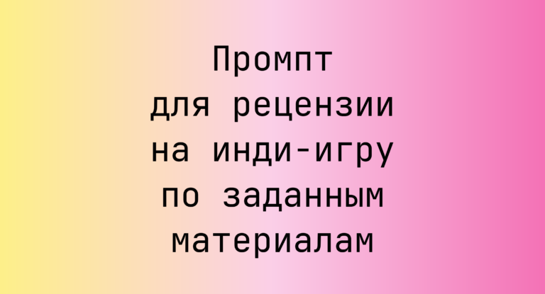 Промпт для рецензии на инди-игру по заданным материалам