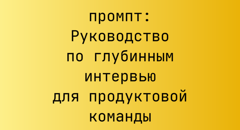 Руководство по глубинным интервью для продуктовой команды
