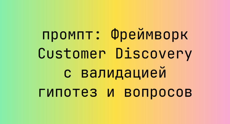 Фреймворк Customer Discovery с валидацией гипотез и вопросов