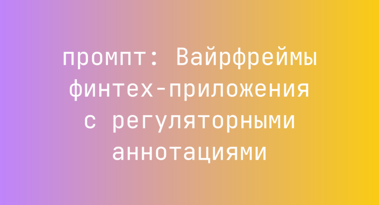 Вайрфреймы финтех-приложения с регуляторными аннотациями
