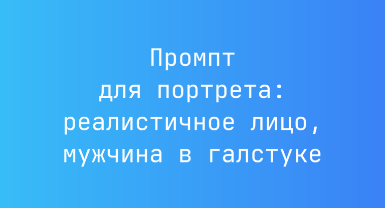 Промпт для портрета: реалистичное лицо, мужчина в галстуке