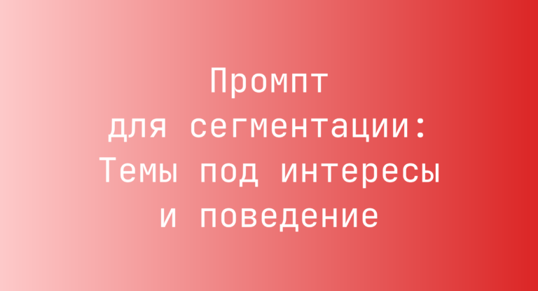 Промпт для сегментации: Темы под интересы и поведение