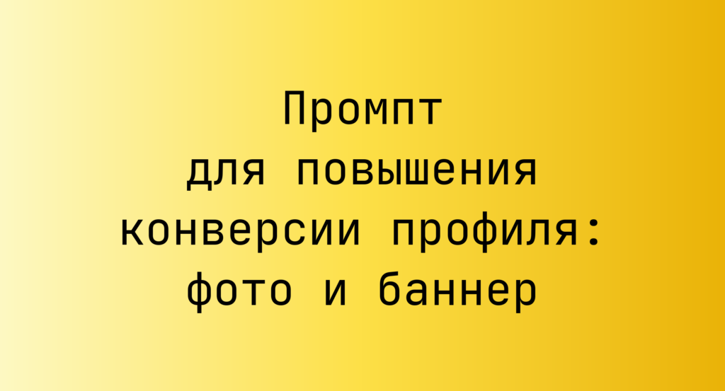 Промпт для повышения конверсии профиля: фото и баннер