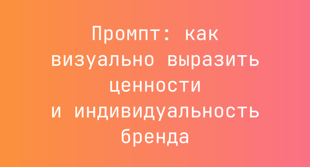 Промпт: как визуально выразить ценности и индивидуальность бренда