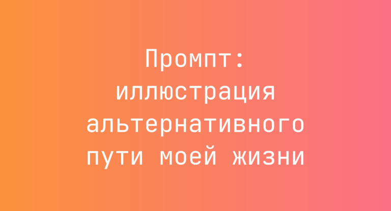 Промпт: иллюстрация альтернативного пути моей жизни
